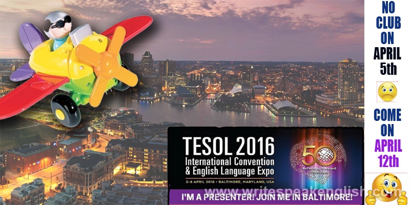 No Club on April 5, 2016: The teacher is at TESOL (Baltimore, the U.S,A,)